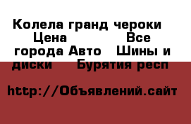 Колела гранд чероки › Цена ­ 15 000 - Все города Авто » Шины и диски   . Бурятия респ.